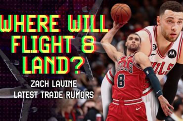 Where Will Flight 8 Land? Zach Lavine Latest Trade Rumors & News #BullsNation #NBA #ChicagoBulls