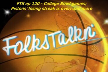 Folks Talkin' Sports - Ep 120: College bowl games; Detroit Pistons; and more.