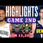 Denver Nuggets VS New Orleans Pelicans GAME 2ND Highlights JAN 12, 2024