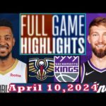 Sacramento Kings vs New Orleans Pelicans Full Game Highlights April 10, 2024 | NBA Season