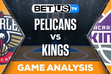 Pelicans vs Kings (4-11-24) NBA Expert Predictions, Picks and Best Bets