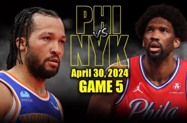 Philadelphia 76ers vs New York Knicks Full Game 5 Highlights - April 30, 2024 | 2024 NBA Playoffs