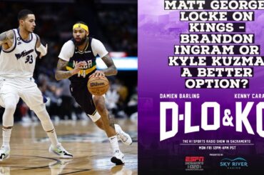 Matt George, Locked On Kings - Brandon Ingram Or Kyle Kuzma A Better Option?