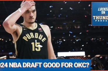 Is the 2024 NBA Draft Good for OKC Thunder? Is Zach Edey An Option?