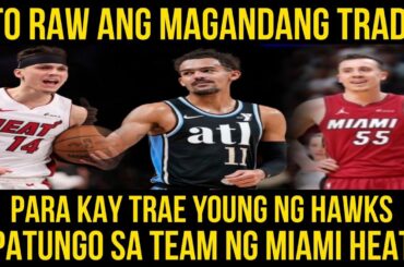 Ito raw ang magandang trade para kay Trae Young ng Hawks patungo sa team ng Miami Heat.