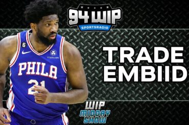 The Sixers Should Trade Joel Embiid | WIP Midday Show