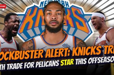 Knicks Eye Blockbuster Trade to Reunite Dynamic Trio with Pelicans Star This Offseaso #nba #knicks