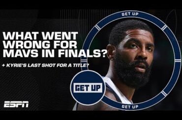 Was this Kyrie’s BEST CHANCE to win another title? + What went wrong for Mavs in Finals? | Get Up