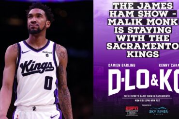 The James Ham Show - Malik Monk Is Staying With the Sacramento Kings