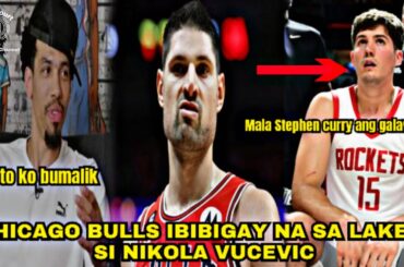 CHICAGO BULLS IBIBIGAY NA SA LAKERS SI NIKOLA VUCEVIC|HOUSTON ROCKETS JACKPOT SA ROOKIE