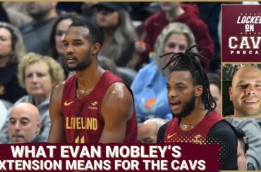 WHAT DOES EVAN MOBLEY'S CONTRACT EXTENSION MEAN FOR THE CAVS?! | Locked On Cavs Podcast