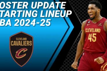 CLEVELAND CAVALIERS ROSTER UPDATE | POSSIBLE STARTING LINEUP 2024-2025