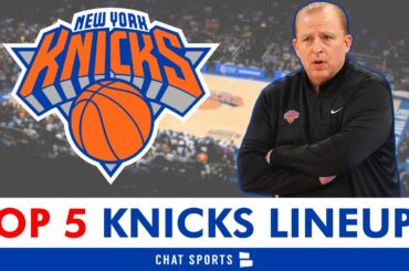 Top 5 Lineups Tom Thibodeau Can Use With The New York Knicks Next Season