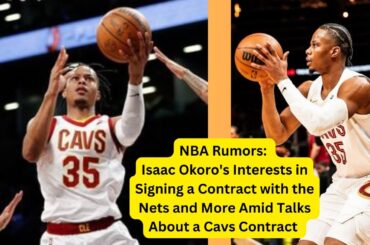 NBA Rumors: Isaac Okoro's Interests in Signing a Contract with the Nets | US Sports