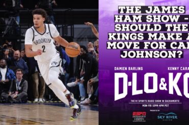 The James Ham Show - Should the Kings Make A Move For Cam Johnson?