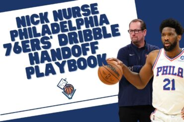 Nick Nurse Philadelphia 76ers’ Dribble Handoff Playbook