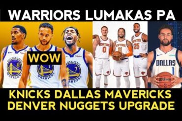 WARRIORS pinalakas pa? TEAM upgrade ng Knicks MAVS at Denver Nuggets!