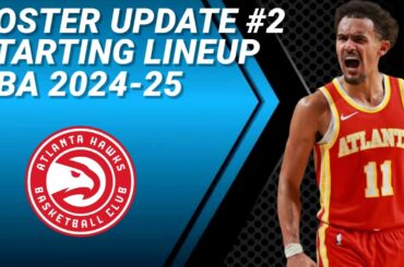 ATLANTA HAWKS UPDATE No. 2 | POSSIBLE STARTING LINEUP 2024-2025