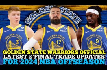 GOLDEN STATE WARRIORS OFFICIAL LATEST & FINAL TRADE UPDATES THIS 2024 NBA OFFSEASON | GSW TRADES