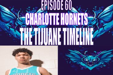 EP 60 -  THE TIJUANE TIMELINE - TEEM STREAM HOOPS - CHARLOTTE HORNETS