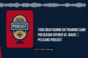 Todd Graffagnini on Training Camp, preseason opener vs. Magic | Pelicans Podcast