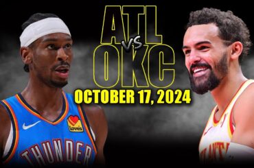 Oklahoma City Thunder vs Atlanta Hawks Full Game Highlights - October 17 | 2024-25 NBA Pre Season